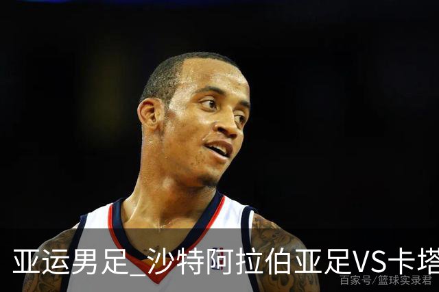 亚运男足 沙特阿拉伯亚足VS卡塔尔亚足